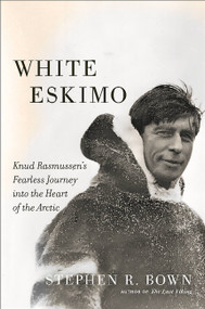 White Eskimo (Knud Rasmussen's Fearless Journey into the Heart of the Arctic) by Stephen R. Bown, 9780306822827