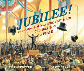 Jubilee! (One Man's Big, Bold, and Very, Very Loud Celebration of Peace) by Alicia Potter, Matt Tavares, 9780763658564