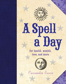 A Spell a Day (For Health, Wealth, Love, and More) by Cassandra Eason, 9781454911050