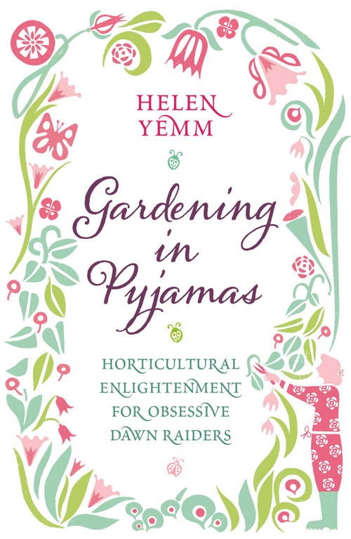 Gardening in Pyjamas (Horticultural enlightenment for obsessive dawn raiders) by Helen Yemm, 9781471126581