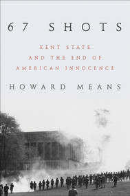 67 Shots (Kent State and the End of American Innocence) by Howard Means, 9780306823794