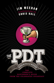 The PDT Cocktail Book (The Complete Bartender's Guide from the Celebrated Speakeasy) by Jim Meehan, Chris Gall, 9781402779237