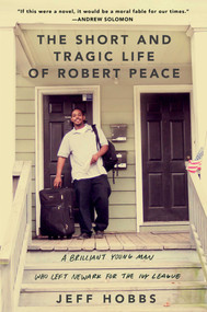 The Short and Tragic Life of Robert Peace (A Brilliant Young Man Who Left Newark for the Ivy League) by Jeff Hobbs, 9781476731902