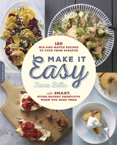 Make It Easy (120 Mix-and-Match Recipes to Cook from Scratch -- with Smart Store-Bought Shortcuts When You Need Them) by Stacie Billis, 9780738218861
