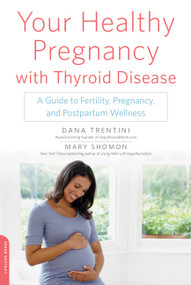 Your Healthy Pregnancy with Thyroid Disease (A Guide to Fertility, Pregnancy, and Postpartum Wellness) by Dana Trentini, Mary Shomon, 9780738218670