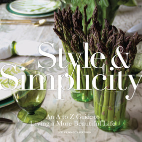 Style & Simplicity (An A to Z Guide to Living a More Beautiful Life) by Ted Kennedy Watson, 9781454907244