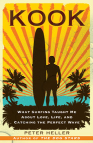 Kook (What Surfing Taught Me About Love, Life, and Catching the Perfect Wave) by Peter Heller, 9780743294201
