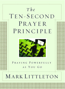 The Ten-Second Prayer Principle (Praying Powerfully as You Go) by Mark Littleton, 9781416541912