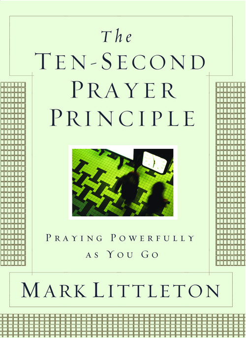 The Ten-Second Prayer Principle (Praying Powerfully as You Go) by Mark Littleton, 9781416541912