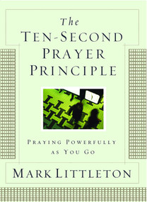 The Ten-Second Prayer Principle (Praying Powerfully as You Go) by Mark Littleton, 9781416541912