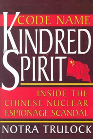 Code Name Kindred Spirit (Inside the Chinese Nuclear Espionage Scandal) by Notra Trulock, 9781594030468