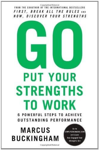 Go Put Your Strengths to Work (6 Powerful Steps to Achieve Outstanding Performance) by Marcus Buckingham, 9780743261685