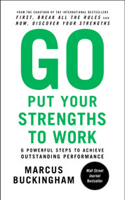 Go Put Your Strengths to Work (6 Powerful Steps to Achieve Outstanding Performance) by Marcus Buckingham, 9780743261685