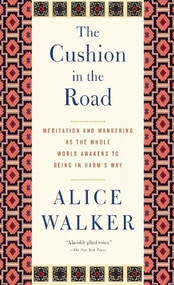 The Cushion in the Road (Meditation and Wandering as the Whole World Awakens to Being in Harm's Way) by Alice Walker, 9781595588722