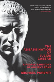 The Assassination of Julius Caesar (A People's History Of Ancient Rome) by Michael Parenti, 9781565849426