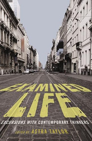 Examined Life (Excursions With Contemporary Thinkers) by Astra Taylor, 9781595584472