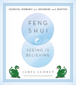 Feng Shui: Seeing Is Believing (Essential Geomancy for Beginners and Skeptics) by Jampa Ludrup, Thubten Zopa, 9781614290742