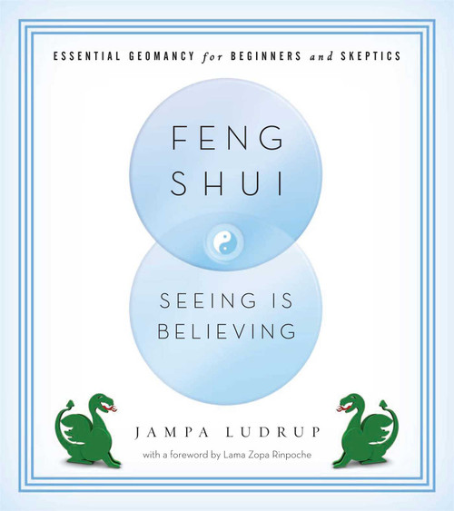 Feng Shui: Seeing Is Believing (Essential Geomancy for Beginners and Skeptics) by Jampa Ludrup, Thubten Zopa, 9781614290742