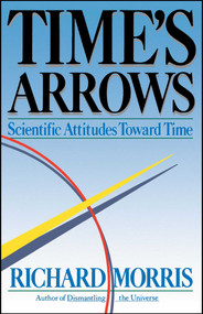 Time's Arrows (Scientific Attitudes Toward Time) by Richard Morris, 9780671617660