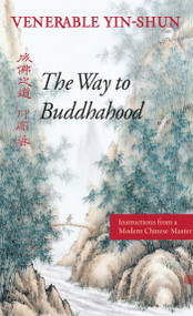 The Way to Buddhahood (Instructions from a Modern Chinese Master) by Yin-shun, Wing H Yeung, Robert M Gimello, Whalen Lai, 9780861711338