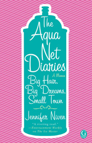 The Aqua Net Diaries (Big Hair, Big Dreams, Small Town) by Jennifer Niven, 9781416954293