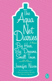 The Aqua Net Diaries (Big Hair, Big Dreams, Small Town) by Jennifer Niven, 9781416954293