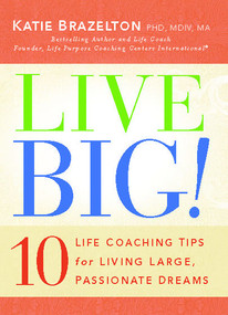 Live Big! (10 Life Coaching Tips for Living Large, Passionate Dreams) by Katie Brazelton, 9781439135600