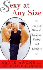 Sexy at Any Size (The Real Woman's Guide To Dating and Romance) by Katie Arons, Jacqueline Shannon, 9780684854151