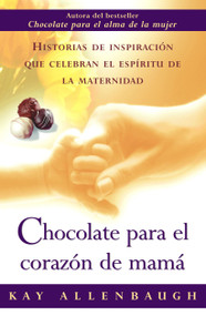 Chocolate para el corazon de mama (Historias de inspiracion que celebran el espiritu de la maternidad) by Kay Allenbaugh, 9780743235488