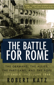 The Battle for Rome (The Germans, the Allies, the Partisans, and the Pope, September 1943--June 1944) by Robert Katz, 9780743258081