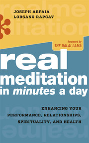 Real Meditation in Minutes a Day (Enhancing Your Performance, Relationships, Spirituality, and Health) by Joseph Arpaia, Lobsang Rapgay, Dalai Lama, 9780861715565