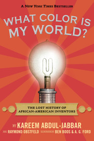 What Color Is My World? (The Lost History of African-American Inventors) - 9780763664428 by Kareem Abdul-Jabbar, Raymond Obstfeld, Ben Boos, A.G. Ford, 9780763664428