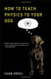 How to Teach Quantum Physics to Your Dog by Chad Orzel, 9781416572299