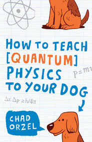 How to Teach Quantum Physics to Your Dog by Chad Orzel, 9781416572299