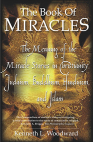 The Book of Miracles (The Meaning of the Miracle Stories in Christianity, Judaism, Buddhism, Hinduism and Islam) by Kenneth L. Woodward, 9780743200295