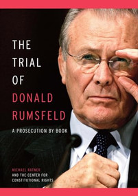 The Trial of Donald Rumsfeld (A Prosecution by Book) by Michael Ratner, Center for Constitutional Rights, 9781595583413