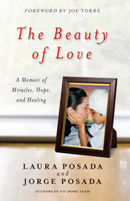 The Beauty of Love (A Memoir of Miracles, Hope, and Healing) by Jorge Posada, Laura Posada, Joe Torre, 9781476786346