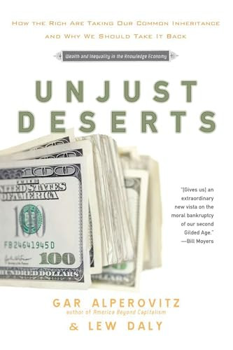 Unjust Deserts (How the Rich Are Taking Our Common Inheritance and Why We Should Take It Back) by Gar Alperovitz, Lew Daly, 9781595584861