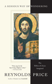 A Serious Way of Wondering (The Ethics of Jesus Imagined) by Reynolds Price, 9780743230094