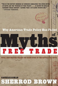 Myths of Free Trade (Why American Trade Policy Has Failed) by Sherrod Brown, 9781595581242