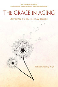 The Grace in Aging (Awaken as You Grow Older) by Kathleen Dowling Singh, 9781614291268