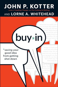 Buy-In (Saving Your Good Idea from Getting Shot Down) by John P. Kotter, Lorne A. Whitehead, 9781422157299