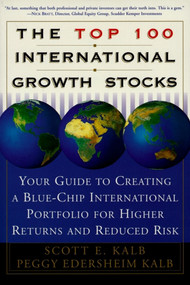 The Top 100 International Growth Stocks (Your Guide to Creating a Blue Chip International Portfolio for Higher Returns and) by Peggy Eddersheim Kalb, Scott E. Kalb, 9780684843391