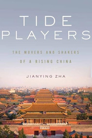 Tide Players (The Movers and Shakers of a Rising China) by Jianying Zha, 9781595588807