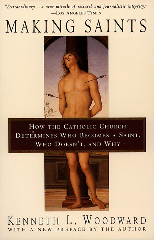 Making Saints (How The Catholic Church Determines Who Becomes A Saint, Who Doesn'T, And Why) by Kenneth L. Woodward, 9780684815305