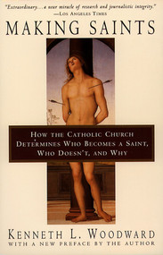 Making Saints (How The Catholic Church Determines Who Becomes A Saint, Who Doesn'T, And Why) by Kenneth L. Woodward, 9780684815305