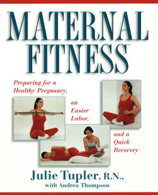 Maternal Fitness (Preparing for a Healthy Pregnancy, an Easier Labor, and a Quick Recovery) by Julie Tupler, Andrea Thompson, 9780684802954