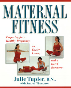 Maternal Fitness (Preparing for a Healthy Pregnancy, an Easier Labor, and a Quick Recovery) by Julie Tupler, Andrea Thompson, 9780684802954