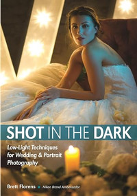 Shot in the Dark (Low-Light Techniques for Wedding and Portrait Photography) by Brett Florens, 9781682030080