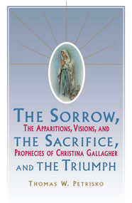 Sorrow, The Sacrifice, And The Triumph (The Apparitions, Visions, And Prophecies Of Christina Gallagher) by Thomas Petrisko, 9780684803883